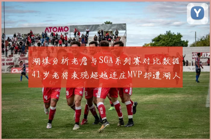 湖媒分析老詹与SGA系列赛对比数据41岁老将表现超越连庄MVP却遭湖人0-2落后