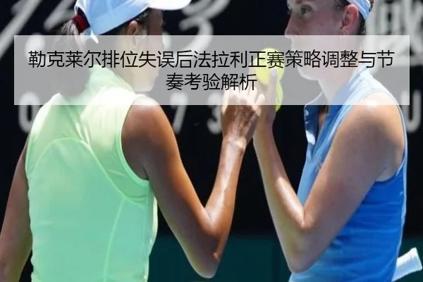 勒克莱尔排位失误后法拉利正赛策略调整与节奏考验解析